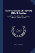 The Constitution Of The State Of North Carolina: Issued From The Office Of The Secretary Of State, Raleigh, Issue 3