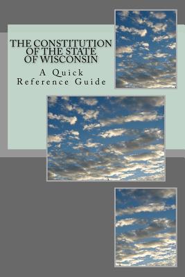 The Constitution of the State of Wisconsin: A Quick Reference Guide - Ball, Timothy