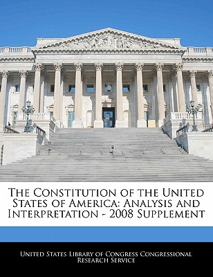 The Constitution of the United States of America: Analysis and Interpretation - 2008 Supplement - United States Library of Congress Congre (Creator)