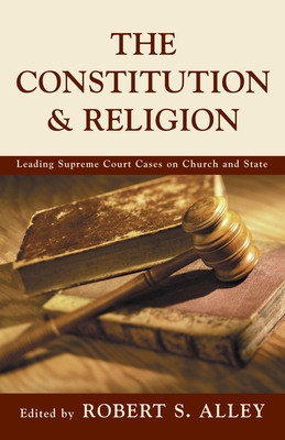 The Constitution & Religion: Leading Supreme Court Cases on Church and State - Alley, Robert S (Editor)