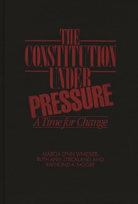 The Constitution Under Pressure: A Time for Change - Whicker, Marcia Lynn, and Struckland, Ruth Ann, and Moore, Raymond A