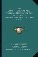 The Constitutional And Political History Of The United States: 1750-1833 State Sovereignty And Slavery