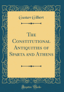 The Constitutional Antiquities of Sparta and Athens (Classic Reprint)