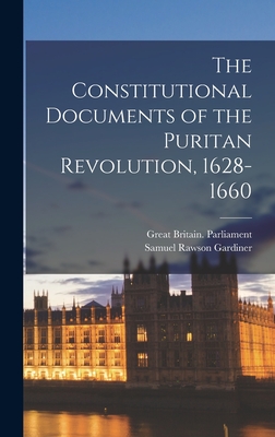 The Constitutional Documents of the Puritan Revolution, 1628- 1660 - Gardiner, Samuel Rawson, and Great Britain Parliament (Creator)