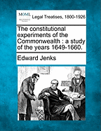 The Constitutional Experiments of the Commonwealth: A Study of the Years 1649-1660