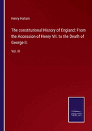 The constitutional History of England: From the Accession of Henry VII. to the Death of George II.: Vol. III