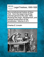 The Constitutional History of New York from the Beginning of the Colonial Period to the Year 1905: Showing the Origin, Development, and Judicial Construction of the Constitution