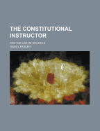 The Constitutional Instructor: For the Use of Schools
