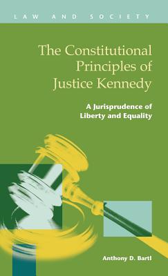 The Constitutional Principles of Justice Kennedy: A Jurisprudence of Liberty and Equality - Bartl, Anthony D