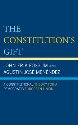 The Constitution's Gift: A Constitutional Theory for a Democratic European Union - Fossum, John Erik, and Menndez, Agustn Jos