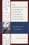 The Construction of Korean Culture in Korean Language Textbooks: Ideologies and Textbooks