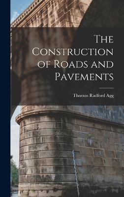 The Construction of Roads and Pavements - Agg, Thomas Radford