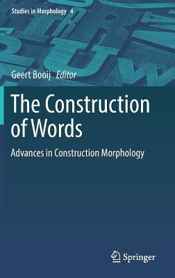 The Construction of Words: Advances in Construction Morphology - Booij, Geert, Professor (Editor)