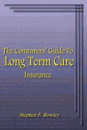 The Consumer's Guide to Long Term Care Insurance
