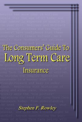 The Consumer's Guide to Long Term Care Insurance - Rowley, Stephen F.