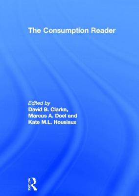 The Consumption Reader - Clarke, David B (Editor), and Doel, Marcus A (Editor), and Housiaux, Kate M L (Editor)