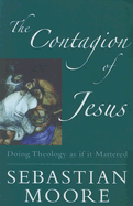 The Contagion of Jesus: Doing Theology as If It Mattered - Moore, Sebastian, O.S.B., and McCarthy, Stephen (Editor)