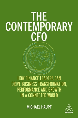 The Contemporary CFO: How Finance Leaders Can Drive Business Transformation, Performance and Growth in a Connected World - Haupt, Michael