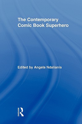 The Contemporary Comic Book Superhero - Ndalianis, Angela (Editor)