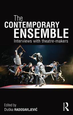 The Contemporary Ensemble: Interviews with Theatre-Makers - Radosavljevic, Duska (Editor)