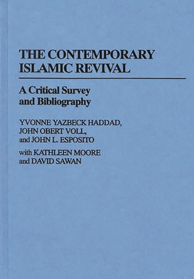 The Contemporary Islamic Revival: A Critical Survey and Bibliography - Esposito, John L, and Haddad, Yvonne Y, and Voll, John O
