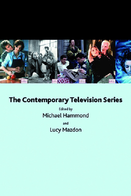 The Contemporary Television Series - Hammond, Michael (Editor), and Mazdon, Lucy (Editor)