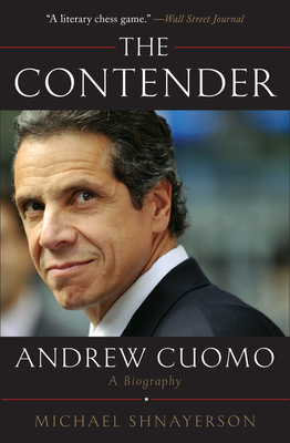 The Contender: Andrew Cuomo, a Biography - Shnayerson, Michael