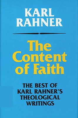 The Content of Faith: The Best of Karl Rahner's Theological Writings - Rahner, Karl, and Egan, Harvey D (Editor), and Raffelt, Albert (Editor)