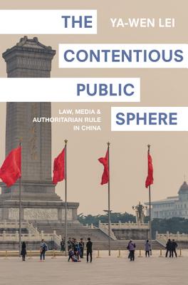 The Contentious Public Sphere: Law, Media, and Authoritarian Rule in China - Lei, Ya-Wen