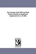 The Contents of the Fifth and Sixth Books of Euclid, Arranged and Explained by M. J. M. Hill.