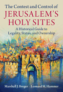 The Contest and Control of Jerusalem's Holy Sites: A Historical Guide to Legality, Status, and Ownership