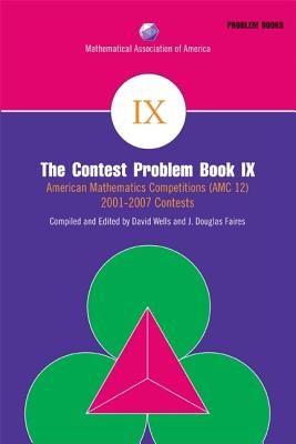 The Contest Problem Book IX: American Mathematics Competitions (AMC 12) 2001-2007 Contests - Wells, David M (Editor), and Faires, J Douglas (Editor)