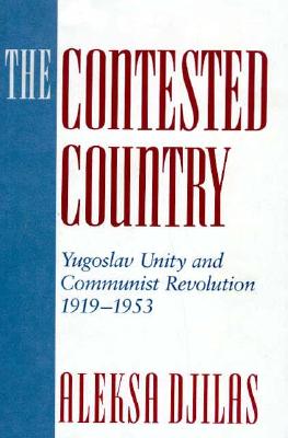 The Contested Country: Yugoslav Unity and Communist Revolution, 1919-1953 - Diljas, Aleksa, and Djilas, Aleksa