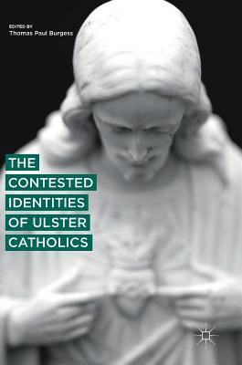 The Contested Identities of Ulster Catholics - Burgess, Thomas Paul (Editor)