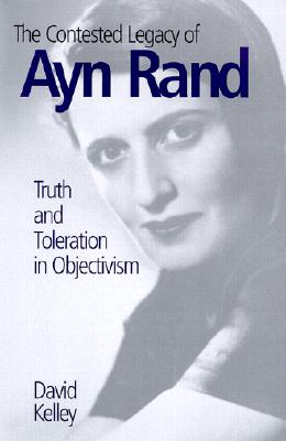 The Contested Legacy of Ayn Rand: Truth and Toleration in Objectivism - Kelley, David (Editor)