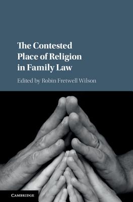 The Contested Place of Religion in Family Law - Wilson, Robin Fretwell (Editor)