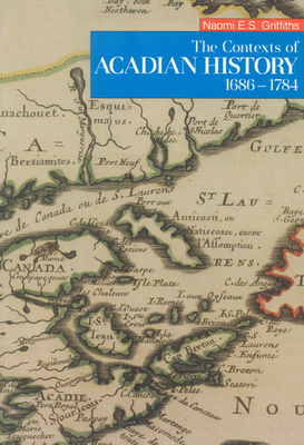 The Contexts of Acadian History, 1686-1784 - Griffiths, Naomi E S