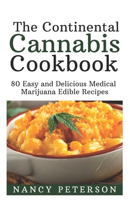 The Continental Cannabis Cookbook: 80 Easy and Delicious Medical Marijuana Edible Recipes - Peterson, Nancy