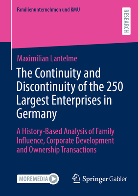 The Continuity and Discontinuity of the 250 Largest Enterprises in Germany: A History-Based Analysis of Family Influence, Corporate Development and Ownership Transactions - Lantelme, Maximilian