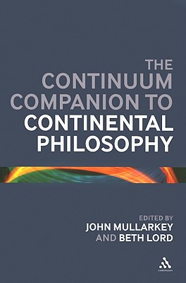 The Continuum Companion to Continental Philosophy - Maoilearca, John  (Editor), and Lord, Beth, Dr. (Editor)