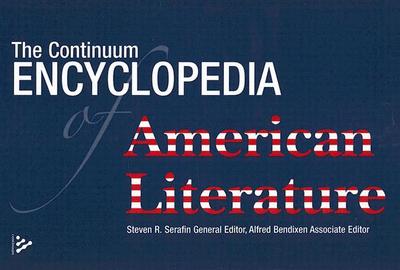 The Continuum Encyclopedia of American Literature - Serafin, Steven R (Editor), and Bendixen, Alfred (Editor)