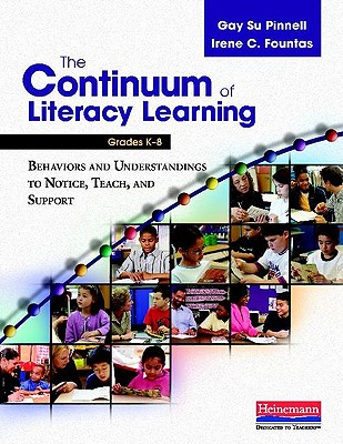 The Continuum of Literacy Learning, Grades K-8: Behaviors and Understandings to Notice, Teach, and Support - Fountas, Irene, and Pinnell, Gay Su