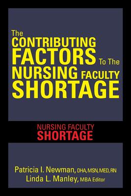 The Contributing Factors to the Nursing Faculty Shortage: Nursing Faculty Shortage - Newman, Patricia I