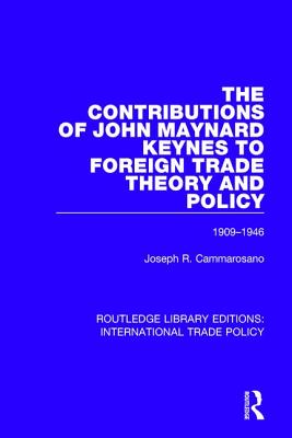 The Contributions of John Maynard Keynes to Foreign Trade Theory and Policy, 1909-1946 - Cammarosano, Joseph R.