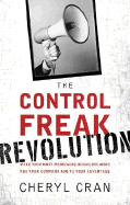 The Control Freak Revolution: Make Your Most Maddening Behaviors Work for Your Company and to Your Advantage - Cran, Cheryl