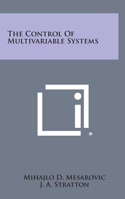 The Control Of Multivariable Systems - Mesarovic, Mihajlo D, and Stratton, J A (Foreword by)