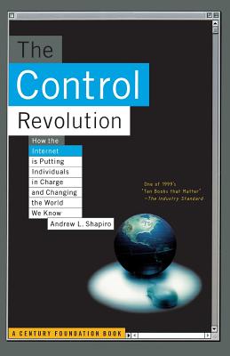 The Control Revolution How the Internet Is Putting Individuals in Charge and Changing the World We Know - Shapiro, Andrew L