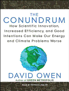 The Conundrum: How Scientific Innovation, Increased Efficiency, and Good Intentions Can Make Our Energy and Climate Problems Worse