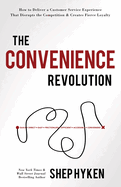 The Convenience Revolution: How to Deliver a Customer Service Experience That Disrupts the Competition and Creates Fierce Loyalty