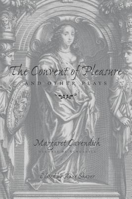 The Convent of Pleasure and Other Plays - Cavendish, Margaret, Professor, and Shaver, Anne